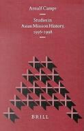 Studies in Asian Mission History, 1956-1998: di Arnulf Camps edito da BRILL ACADEMIC PUB
