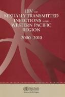 HIV and Sexually Transmitted Infections in the Western Pacific Region: 2000-2010 di Who Regional Office for the Western Paci edito da WORLD HEALTH ORGN