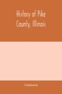 History of Pike county, Illinois; together with sketches of its cities, villages and townships, educational, religious,  di Unknown edito da Alpha Editions