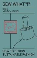 Sew What?!? How to Design Sustainable Fashion: Vol. 2 The Essentials di Dinie van den Heuvel edito da LUDION