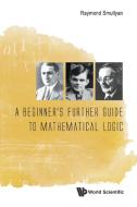 Beginner's Further Guide To Mathematical Logic, A di Raymond M. Smullyan edito da World Scientific Publishing Co Pte Ltd