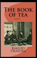 The Book Of Tea Annotated di Okakura Kakuzo Okakura edito da Independently Published