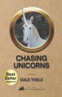 Chasing Unicorns di Dale Thele edito da LIGHTNING SOURCE INC