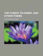 The Forest Pilgrims, And Other Poems di Mark Frederick Bigney edito da General Books Llc