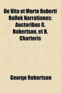 De Vita Et Morte Roberti Rollok Narrationes; Auctoribus G. Robertson, Et H. Charteris di George Robertson edito da General Books Llc