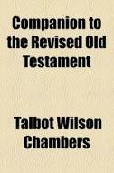 Companion To The Revised Old Testament (1885) di Talbot Walbot Chambers edito da General Books Llc
