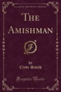 The Amishman (classic Reprint) di Clyde Smith edito da Forgotten Books
