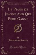 Le Piano De Jeanne And Qui Perd Gagne (classic Reprint) di Francisque Sarcey edito da Forgotten Books