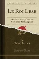 Lacroix, J: Roi Lear di Jules LaCroix edito da Forgotten Books