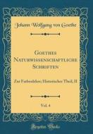 Goethes Naturwissenschaftliche Schriften, Vol. 4: Zur Farbenlehre; Historischer Theil, II (Classic Reprint) di Johann Wolfgang Von Goethe edito da Forgotten Books