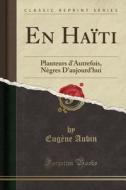 En Haïti: Planteurs D'Autrefois, Nègres D'Aujourd'hui (Classic Reprint) di Eugene Aubin edito da Forgotten Books