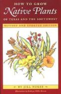 How to Grow Native Plants of Texas and the Southwest di Jill Nokes edito da University of Texas Press