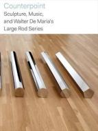 Counterpoint - Sculpture, Music, and Walter De Maria′s Large Rod Series di Gavin Delahunty edito da Yale University Press