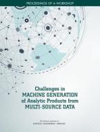 Challenges in Machine Generation of Analytic Products from Multi-Source Data: Proceedings of a Workshop di National Academies Of Sciences Engineeri, Division On Engineering And Physical Sci, Intelligence Community Studies Board edito da NATL ACADEMY PR