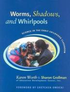 Worms, Shadows, and Whirlpools: Science in the Early Childhood Classroom di Sharon Grollman, Karen Worth edito da HEINEMANN EDUC BOOKS