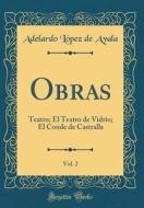 Obras, Vol. 2: Teatro; El Teatro de Vidrio; El Conde de Castralla (Classic Reprint) di Adelardo Lopez de Ayala edito da Forgotten Books