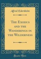 The Exodus and the Wanderings in the Wilderness (Classic Reprint) di Alfred Edersheim edito da Forgotten Books