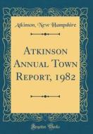 Atkinson Annual Town Report, 1982 (Classic Reprint) di Atkinson New Hampshire edito da Forgotten Books