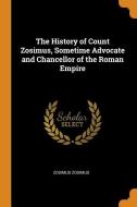 The History Of Count Zosimus, Sometime Advocate And Chancellor Of The Roman Empire di Zosimus Zosimus edito da Franklin Classics Trade Press
