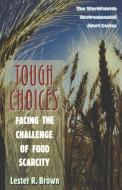 Tough Choices: Facing the Challenge of Food Scarcity di Lester R. Brown edito da W W NORTON & CO