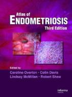 Atlas Of Endometriosis di Caroline Overton, Robert W. Shaw, Lindsay McMillan, Colin Davis edito da Taylor & Francis Ltd