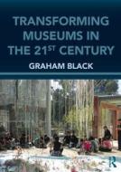 Transforming Museums In the Twenty-First Century di Graham Black edito da Taylor & Francis Ltd.