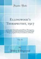 Ellingwood's Therapeutist, 1917, Vol. 11: A Monthly Medical Journal of Direct Therapeutics, Devoted to the Study of the Direct Action of Single Drugs di Finley Ellingwood edito da Forgotten Books