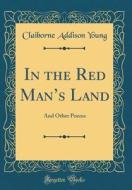 In the Red Man's Land: And Other Poems (Classic Reprint) di Claiborne Addison Young edito da Forgotten Books