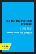 Old Age And Political Behavior di Frank A. Pinner, Paul Jacobs, Philip Selznick edito da University Of California Press