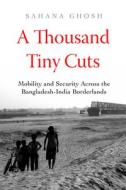 A Thousand Tiny Cuts di Sahana Ghosh edito da University Of California Press