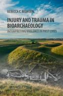 Injury and Trauma in Bioarchaeology di Rebecca C. Redfern edito da Cambridge University Press
