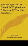 Apology For The Church Of England And A Treatise Of The Holy Scriptures di John Jewel edito da Kessinger Publishing
