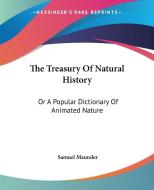 The Treasury Of Natural History: Or A Popular Dictionary Of Animated Nature di Samuel Maunder edito da Kessinger Publishing, Llc
