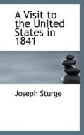 A Visit To The United States In 1841 di Joseph Sturge edito da Bibliolife