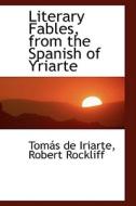 Literary Fables, From The Spanish Of Yriarte di Tomas De Iriarte edito da Bibliolife