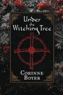 Under the Witching Tree: A Folk Grimoire of Tree Lore and Practicum di Corinne Boyer edito da LLEWELLYN PUB