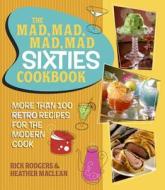 The Mad, Mad, Mad, Mad Sixties Cookbook di Rick Rodgers, Heather MacLean edito da Running Press