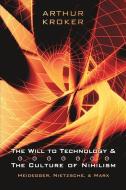 Will to Technology and the Culture of Nihilism di Arthur Kroker edito da University of Toronto Press
