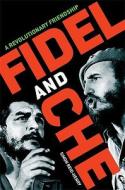 Fidel and Che: A Revolutionary Friendship di Simon Reid-Henry edito da Walker & Company