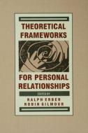 Theoretical Frameworks for Personal Relationships di Ralph Erber edito da Taylor & Francis Inc