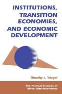 Institutions, Transition Economies, And Economic Development di Tim Yeager edito da Taylor & Francis Inc