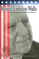Behind Embassy Walls: The Life and Times of an American Diplomat di Brandon Grove edito da UNIV OF MISSOURI PR
