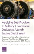 Applying Best Practices to Military Commercial-Derivative Aircraft Engine Sustainment: Assessment of Using Parts Manufac di Mary E. Chenoweth, Michael Boito, Shawn McKay edito da RAND CORP