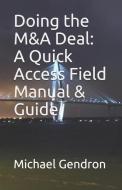 Doing the M&A Deal: A Quick Access Field Manual & Guide di Michael P. Gendron edito da LIGHTNING SOURCE INC
