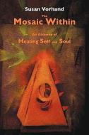 The Mosaic Within: An Alchemy of Healing Self and Soul di Susan Vorhand edito da GAON BOOKS