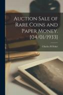 Auction Sale of Rare Coins and Paper Money. [04/01/1933] di Charles H. Fisher edito da LIGHTNING SOURCE INC
