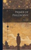 Primer of Philosophy di Paul Carus edito da LEGARE STREET PR
