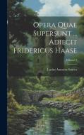 Opera Quae Supersunt ... Adiecit Fridericus Haase; Volume 3 di Lucius Annaeus Seneca edito da LEGARE STREET PR