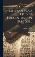 Méthode Pour Étudier L'accentuation Grecque... di A. E. Egger, Charles Galusky edito da LEGARE STREET PR