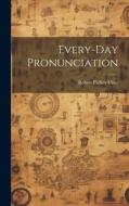 Every-Day Pronunciation di Robert Palfrey Utter edito da LEGARE STREET PR